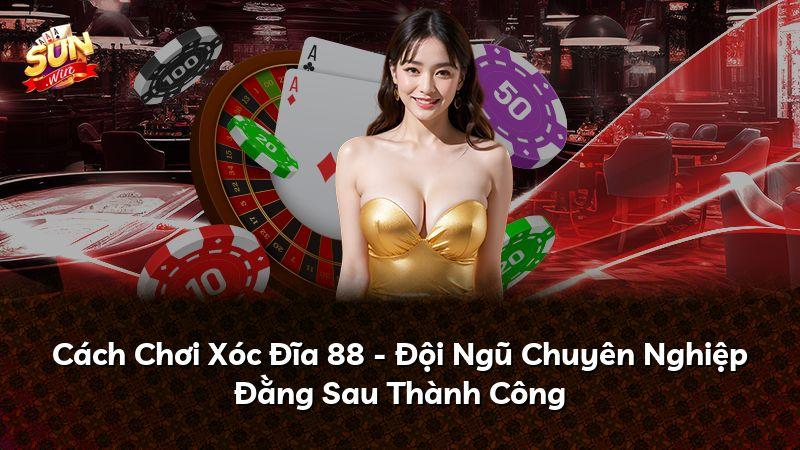 Cách Chơi Xóc Đĩa 88 - Đội Ngũ Chuyên Nghiệp Đằng Sau Thành Công