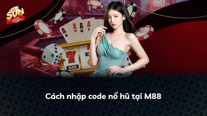 Cách nhập code nổ hũ tại M88