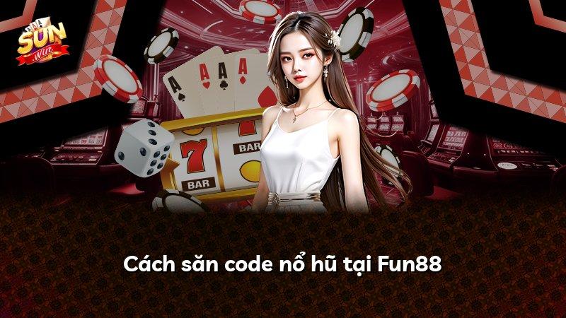 Cách săn code nổ hũ tại Fun88