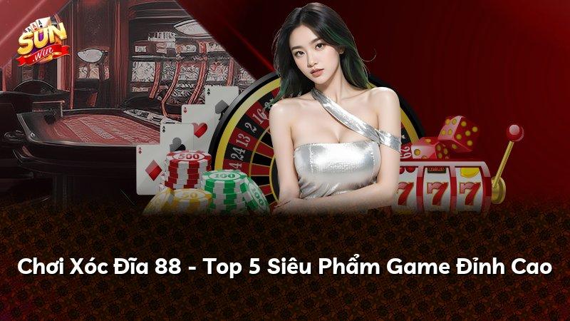 Chơi Xóc Đĩa 88 - Top 5 Siêu Phẩm Game Đỉnh Cao