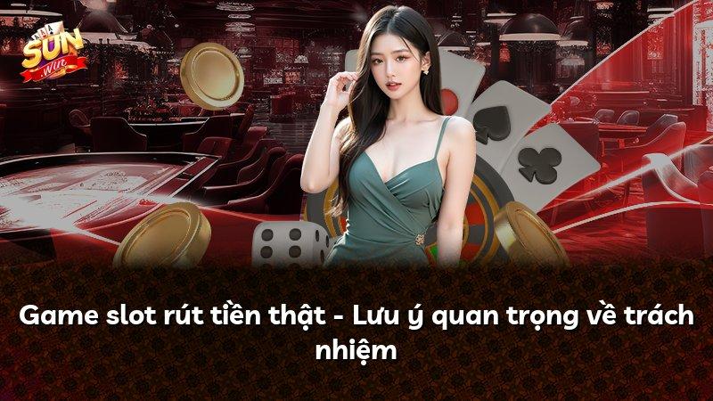Game slot rút tiền thật - Lưu ý quan trọng về trách nhiệm
