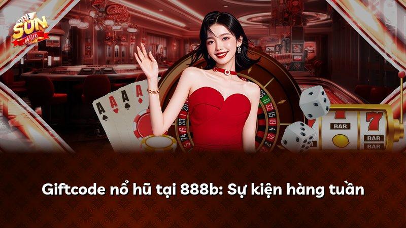Giftcode nổ hũ tại 888b: Sự kiện hàng tuần