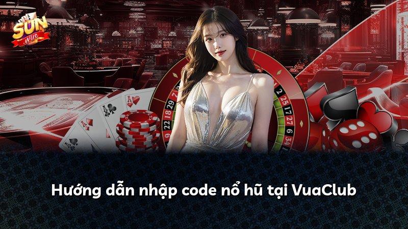 Hướng dẫn nhập code nổ hũ tại VuaClub
