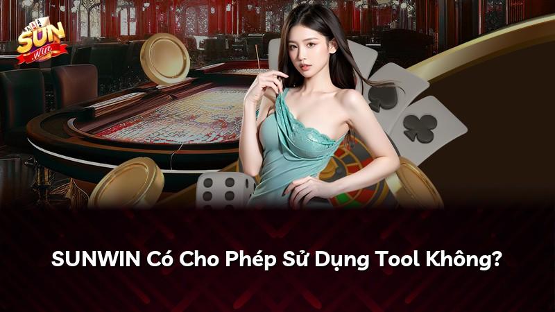 SUNWIN Có Cho Phép Sử Dụng Tool Không?
