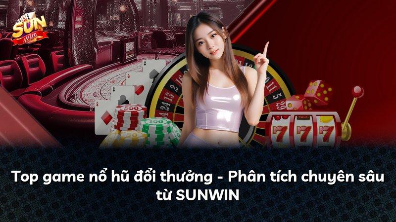 Top game nổ hũ đổi thưởng - Phân tích chuyên sâu từ SUNWIN