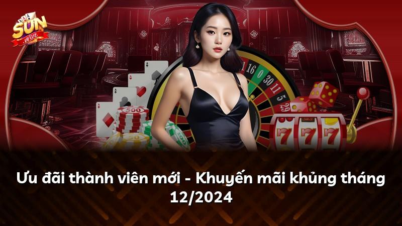 Ưu đãi thành viên mới - Khuyến mãi khủng tháng 12/2024